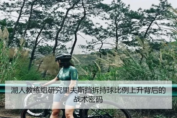 湖人教练组研究里夫斯挡拆持球比例上升背后的战术密码 | kaiyun