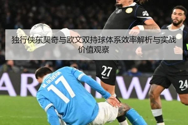 独行侠东契奇与欧文双持球体系效率解析与实战价值观察 | kaiyun
