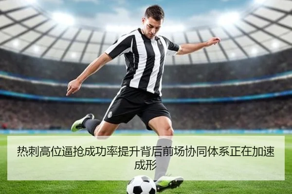 热刺高位逼抢成功率提升背后前场协同体系正在加速成形 | kaiyun